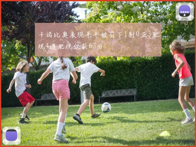 卡诺比奥表现平平被罚下1射0正3犯规4造犯规仅获63分