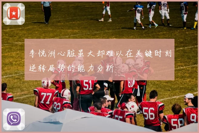 李悦洲心脏虽大却难以在关键时刻逆转局势的能力分析