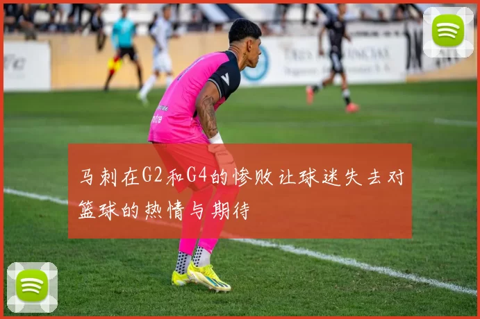 马刺在G2和G4的惨败让球迷失去对篮球的热情与期待